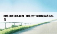 网络攻防演练目的_网络运行保障攻防演练科目