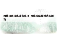 网络攻防演练注意事项_网络攻防模拟演练活动