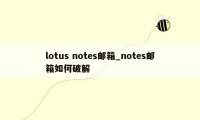 lotus notes邮箱_notes邮箱如何破解