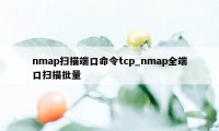 nmap扫描端口命令tcp_nmap全端口扫描批量