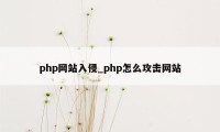 php网站入侵_php怎么攻击网站