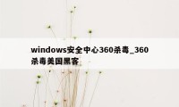 windows安全中心360杀毒_360杀毒美国黑客