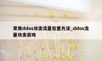 常用ddos攻击流量处置方法_ddos流量攻击游戏