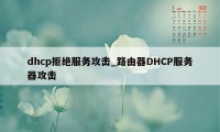 dhcp拒绝服务攻击_路由器DHCP服务器攻击