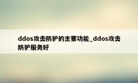 ddos攻击防护的主要功能_ddos攻击防护服务好
