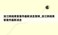 浙江网络黑客案件最新消息视频_浙江网络黑客案件最新消息
