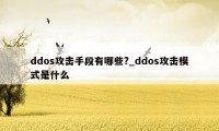 ddos攻击手段有哪些?_ddos攻击模式是什么