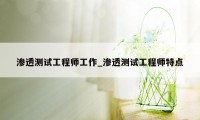 渗透测试工程师工作_渗透测试工程师特点