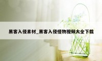 黑客入侵素材_黑客入侵怪物视频大全下载
